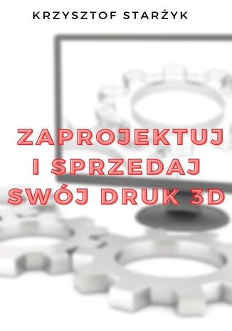 Zaprojektuj i sprzedaj swój druk 3D Krzysztof Starżyk - okładka audiobooks CD