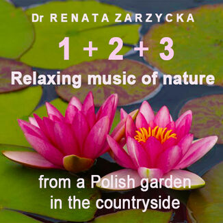 Relaxing music of nature from a Polish garden in the countryside. E. 1, 2 and 3. Relaksujące dźwięki natury z polskiego ogrodu na wsi. Część 1, 2 i 3 dr Renata Zarzycka - okładka audiobooks CD