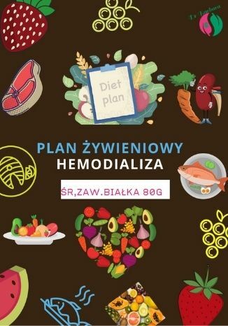 Okładka:Plan Żywieniowy w Dializie (Hemodializa). Jadłospis śr. zaw. Białka 80g/d 