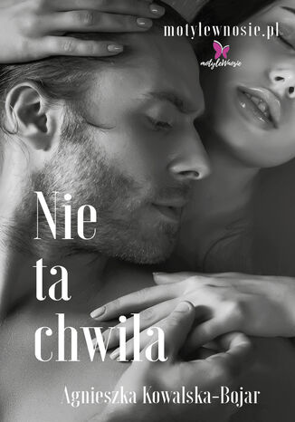 Nie ta chwila Agnieszka Kowalska-Bojar Nie ta chwila Agnieszka Kowalska-Bojar