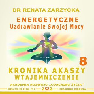Energetyczne Uzdrawianie Swojej Mocy. Kronika Akaszy Wtajemniczenie. cz.8 Dr Renata Zarzycka - okładka audiobooks CD