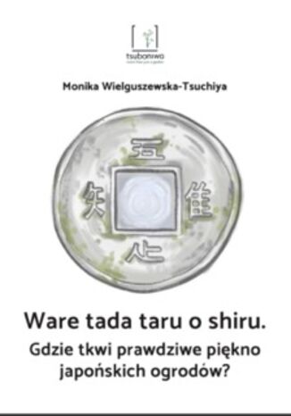 Okładka: Gdzie tkwi prawdziwe piękno japońskich ogrodów? Ware tada taru o shiru