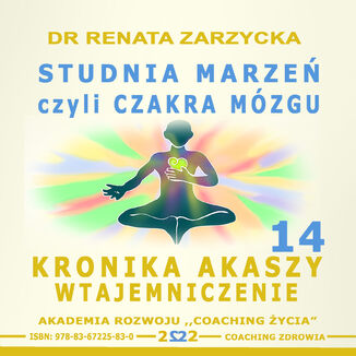 Studnia Marzeń czyli Czakra Mózgu. Kronika Akaszy Wtajemniczenie. Cz. 14 dr Renata Zarzycka - okładka audiobooks CD