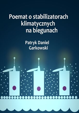 Poemat o stabilizatorach klimatycznych na biegunach Patryk Daniel Garkowski - okadka ebooka
