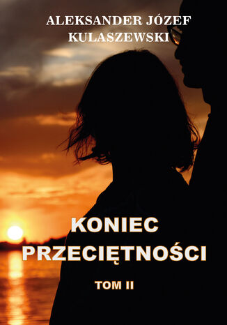 Koniec Przeciętności Tom II ALEKSANDER JÓZEF KULASZEWSKI