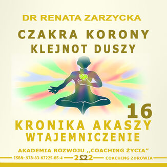 Czakra Korony. Klejnot Duszy. Kronika Akaszy Wtajemniczenie. Cz. 16 dr Renata Zarzycka - okładka audiobooks CD