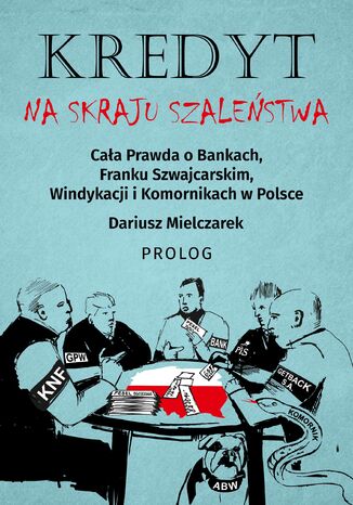 Okładka:Kredyt - Na Skraju Szaleństwa. Cała Prawda o Bankach, Franku Szwajcarskim, Windykacji i Komornikach w Polsce. Prolog 