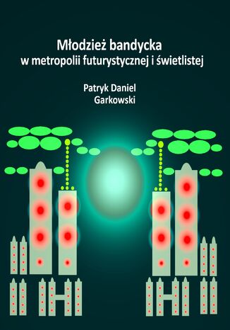 Młodzież bandycka w metropolii futurystycznej i świetlistej Patryk Daniel Garkowski - okładka audiobooks CD