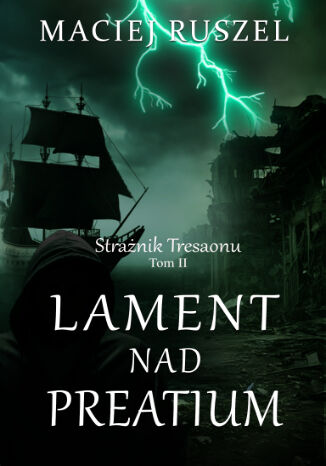 Lament nad Preatium: Strażnik Tresaonu tom II Maciej Ruszel Lament nad Preatium: Strażnik Tresaonu tom II Maciej Ruszel