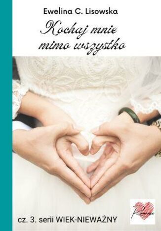 WIEK-NIEWAŻNY cz. 3. Kochaj mnie mimo wszystko Ewelina C. Lisowska