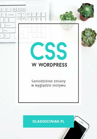 CSS w Wordpress Samodzielne zmiany w wyglądzie motywu Ola Gościniak  - okładka książki
