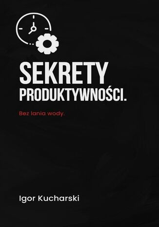 Sekrety produktywności. Bez lania wody Igor Kucharski - okładka audiobooks CD