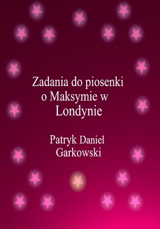 Zadania do piosenki o Maksymie w Londynie Patryk Daniel Garkowski - okadka ebooka