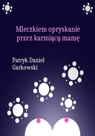 Mleczkiem opryskanie przez karmic mam Patryk Daniel Garkowski - okadka ebooka