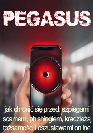 Okładka: Pegasus. Jak chronić się przed szpiegami, scamem, phishingiem, kradzieżą tożsamości i oszustwami online