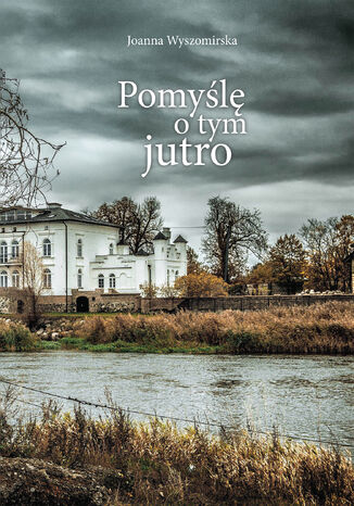Pomyślę o tym jutro Joanna Wyszomirska Pomyślę o tym jutro Joanna Wyszomirska