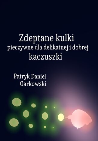 Zdeptane kulki pieczywne dla delikatnej i dobrej kaczuszki Patryk Daniel Garkowski - okadka audiobooks CD