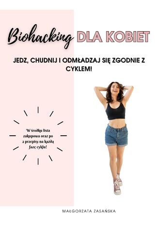 Biohacking dla kobiet: Jedz, chudnij i odmładzaj się zgodnie z cyklem! Małgorzata Zasańska