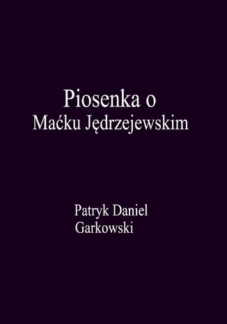 Piosenka o Maku Jdrzejewskim Patryk Daniel Garkowski - okadka ebooka