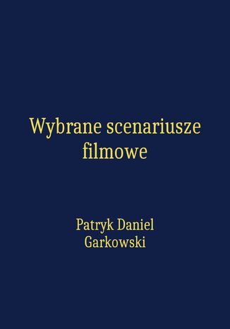 Wybrane scenariusze filmowe Patryk Daniel Garkowski - okadka ebooka