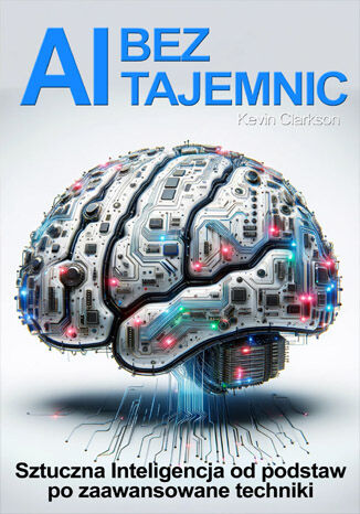 AI bez tajemnic. Sztuczna Inteligencja od podstaw po zaawansowane techniki
 
