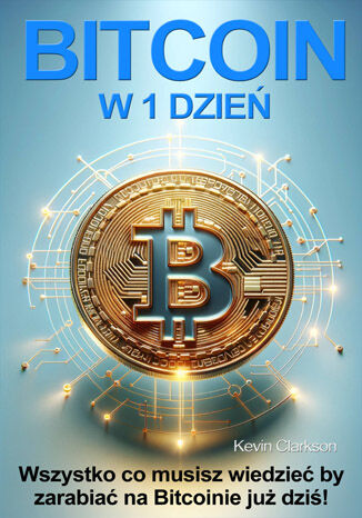 Okładka: Bitcoin w 1 dzień. Wszystko co musisz wiedzieć by zacząć zarabiać na Bitcoinie już dziś!