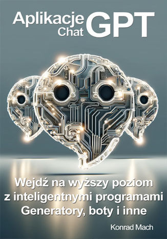 Aplikacje ChatGPT. Wejdź na wyższy poziom z inteligentnymi programami - generatory, boty i wiele innych!
 