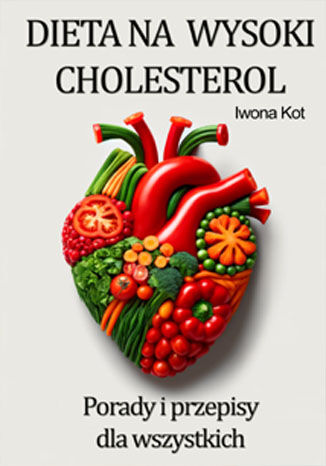 Dieta na wysoki cholesterol. Porady i gotowe przepisy Iwona Kot - okadka ebooka