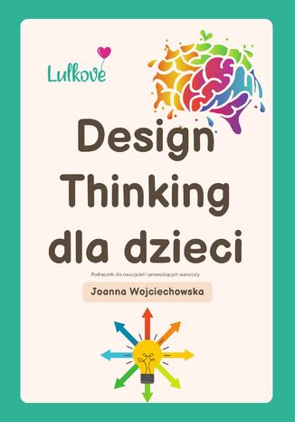 Okładka:Design Thinking dla dzieci - Podręcznik dla nauczycieli i prowadzących warsztaty 