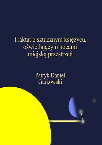 Traktat o sztucznym ksiycu, owietlajcym nocami miejsk przestrze Patryk Daniel Garkowski - okadka ebooka