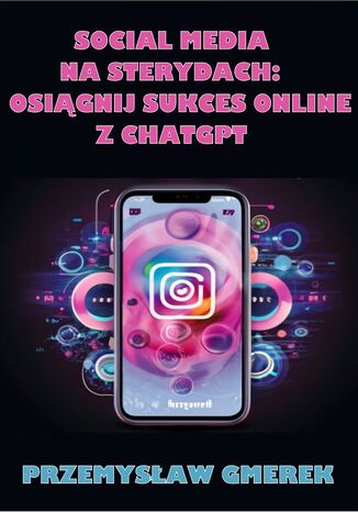 Okładka: Social media na sterydach: Osiągnij sukces online z ChatGPT