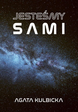 Jesteśmy sami Agata Kulbicka Jesteśmy sami Agata Kulbicka