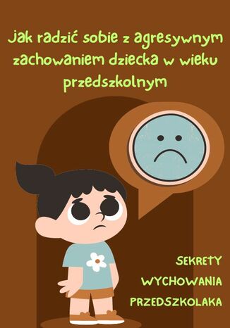 Sekrety Wychowania Przedszkolaka. TOM II. Jak radzi sobie z agresywnym zachowaniem dziecka? Sekrety Wychowania Przedszkolaka - okadka ebooka