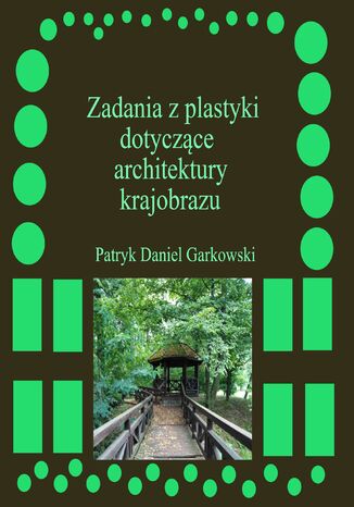 Zadania z plastyki dotyczce architektury krajobrazu Patryk Daniel Garkowski - okadka ebooka