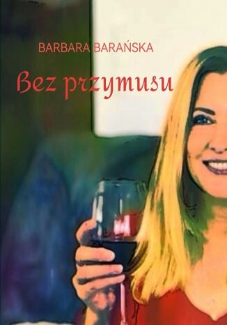Bez przymusu Barbara Barańska Bez przymusu Barbara Barańska