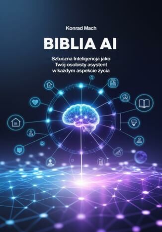 Okładka: Biblia AI. Sztuczna Inteligencja jako Twój osobisty asystent w każdym aspekcie życia