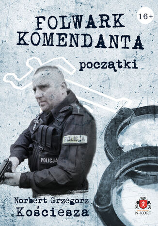 Folwark komendanta. Początki Norbert Grzegorz Kościesza