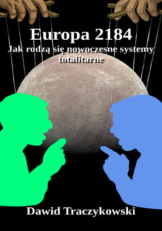 Europa 2184. Jak rodzą się nowoczesne systemy totalitarne Dawid Traczykowski Europa 2184. Jak rodzą się nowoczesne systemy totalitarne Dawid Traczykowski