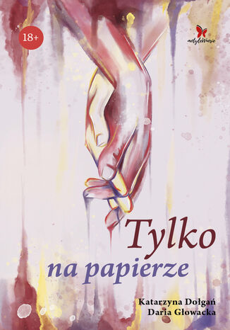 Tylko na papierze Katarzyna Dołgań, Daria Głowacka Tylko na papierze Katarzyna Dołgań, Daria Głowacka