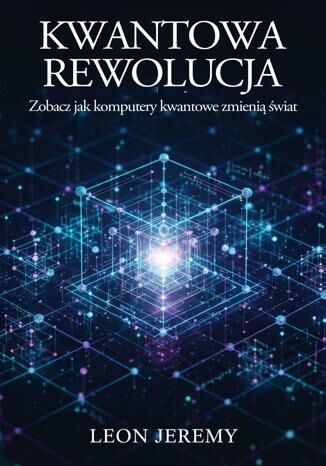 Okładka: Kwantowa rewolucja. Zobacz jak komputery kwantowe zmienią świat