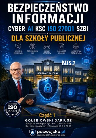 BEZPIECZEŃSTWO INFORMACJI CYBER AI KSC ISO 27001 SZBI NIS 2 dla szkoły publicznej Część 1