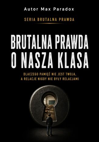 Okładka: Brutalna prawda o Naszej Klasie. Dlaczego pamięć nie jest twoja, a relacje nigdy nie były relacjami