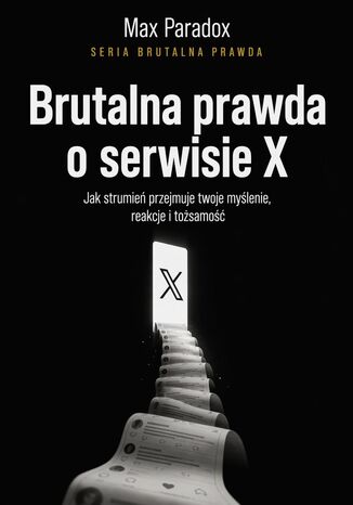 Okładka: Brutalna prawda o serwisie X. Jak strumień przejmuje twoje myślenie, reakcje i tożsamość