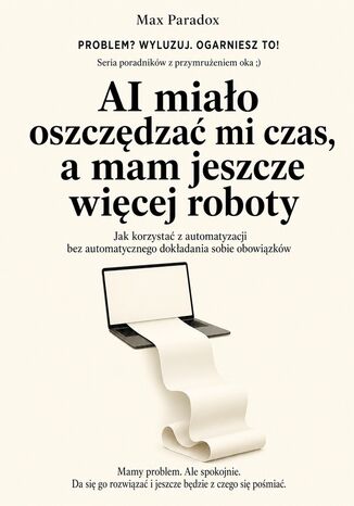 Okładka: AI miało oszczędzać mi czas, a mam jeszcze więcej roboty. Jak korzystać z automatyzacji bez automatycznego dokładania sobie obowiązków