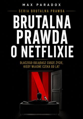 Okładka: Brutalna prawda o Netflixie. Dlaczego oglądasz cudze życie, kiedy własne czeka od lat