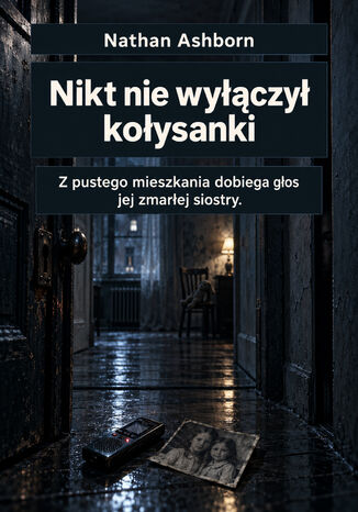 Nikt nie wyłączył kołysanki - Z pustego mieszkania dobiega głos jej zmarłej siostry Nathan Ashborn