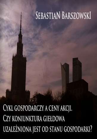 Cykl gospodarczy a ceny akcji.Czy koniunktura giedowa uzaleniona jest od stanu gospodarki? Sebastian Barszowski - okadka audiobooka MP3