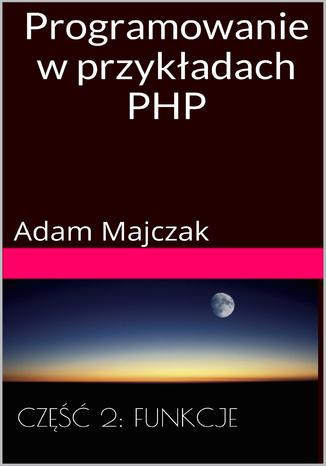 Okładka: Programowanie w przykładach PHP Część 2: Tablice i Funkcje
