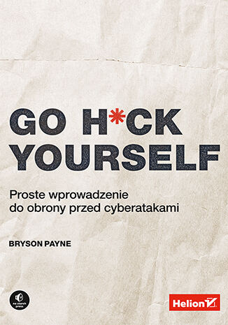 Okładka: Go H*ck Yourself. Proste wprowadzenie do obrony przed cyberatakami