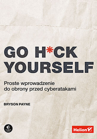 Go H*ck Yourself. Proste wprowadzenie do obrony przed cyberatakami Bryson Payne - okładka książki